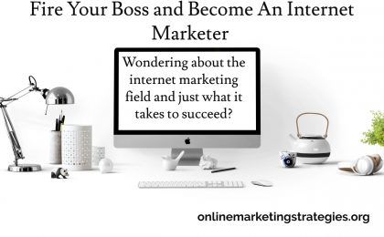 Fire Your Boss and Become An Internet Marketer