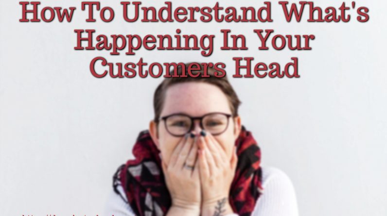How-To-Understand-Whats-Happening-In-Your-Customers-Head